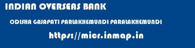 INDIAN OVERSEAS BANK  ODISHA GAJAPATI PARLAKHEMUNDI PARALAKHEMUNDI  micr code